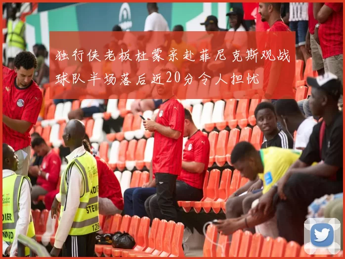独行侠老板杜蒙亲赴菲尼克斯观战球队半场落后近20分令人担忧