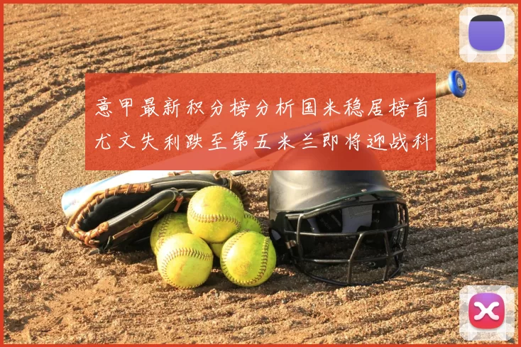 意甲最新积分榜分析国米稳居榜首尤文失利跌至第五米兰即将迎战科莫