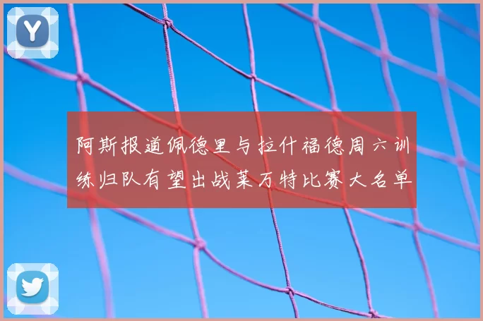 阿斯报道佩德里与拉什福德周六训练归队有望出战莱万特比赛大名单