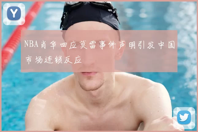 NBA肖华回应莫雷事件声明引发中国市场连锁反应