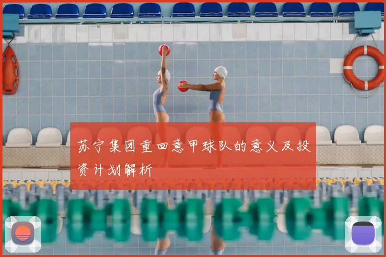 苏宁集团重回意甲球队的意义及投资计划解析