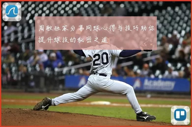 周敏独家分享网球心得与技巧助你提升球技的秘密之道