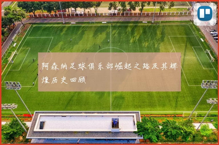 阿森纳足球俱乐部崛起之路及其辉煌历史回顾