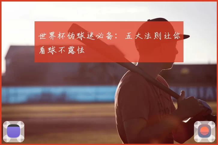 世界杯伪球迷必备:五大法则让你看球不露怯