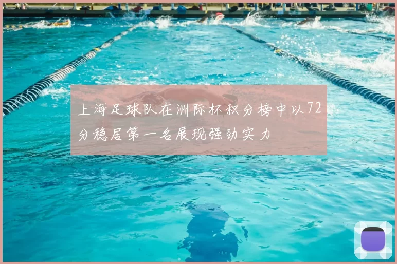 上海足球队在洲际杯积分榜中以72分稳居第一名展现强劲实力
