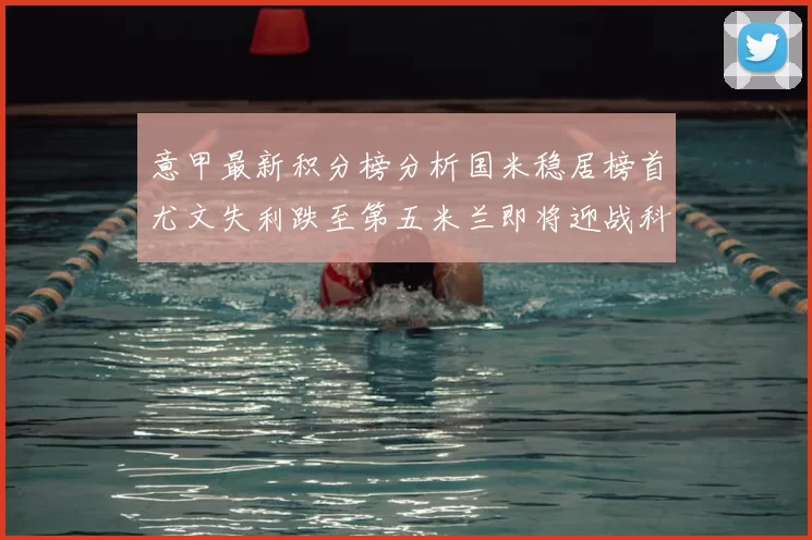 意甲最新积分榜分析国米稳居榜首尤文失利跌至第五米兰即将迎战科莫