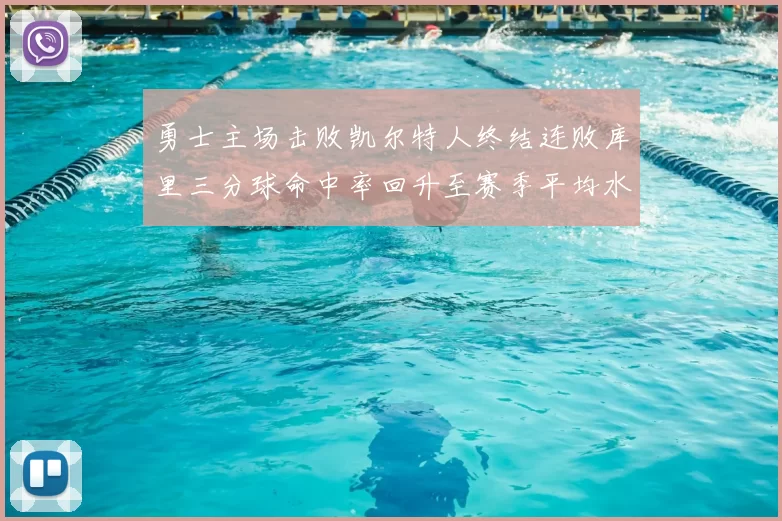 勇士主场击败凯尔特人终结连败库里三分球命中率回升至赛季平均水平