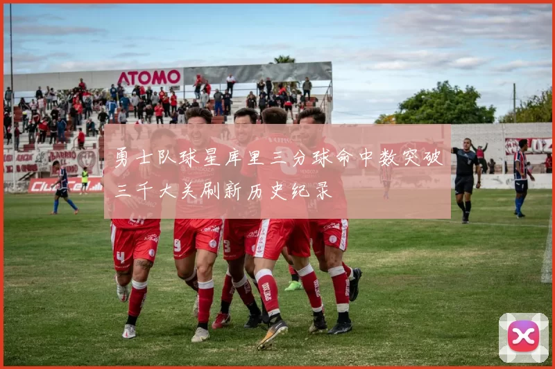 勇士队球星库里三分球命中数突破三千大关刷新历史纪录