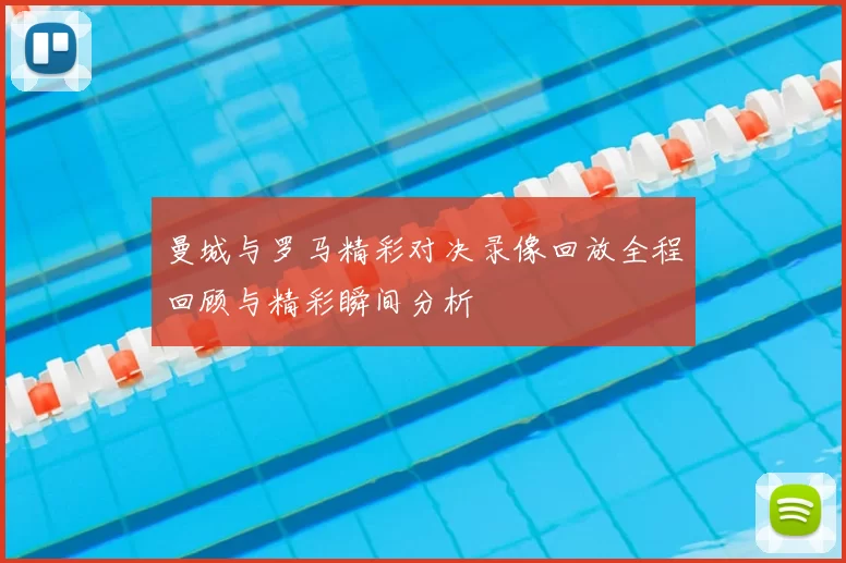 曼城与罗马精彩对决录像回放全程回顾与精彩瞬间分析