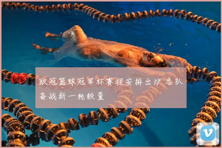 欧冠篮球冠军杯赛程安排出炉 各队备战新一轮较量