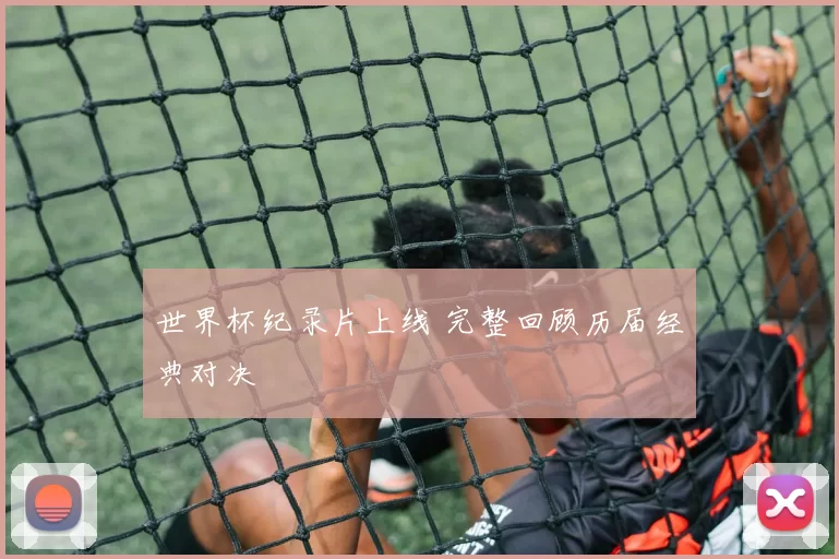 世界杯纪录片上线 完整回顾历届经典对决