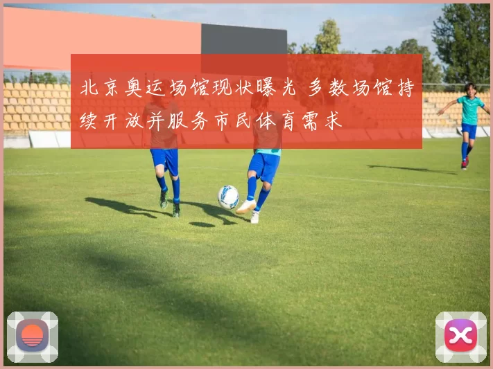 北京奥运场馆现状曝光 多数场馆持续开放并服务市民体育需求