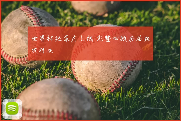 世界杯纪录片上线 完整回顾历届经典对决