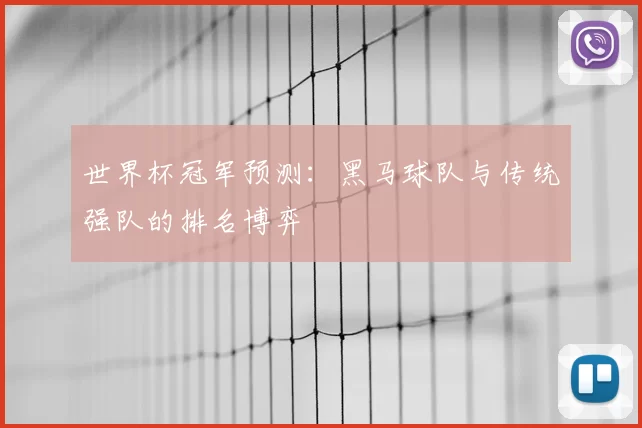 世界杯冠军预测:黑马球队与传统强队的排名博弈