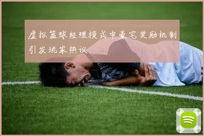 虚拟篮球经理模式中豪宅奖励机制引发玩家热议