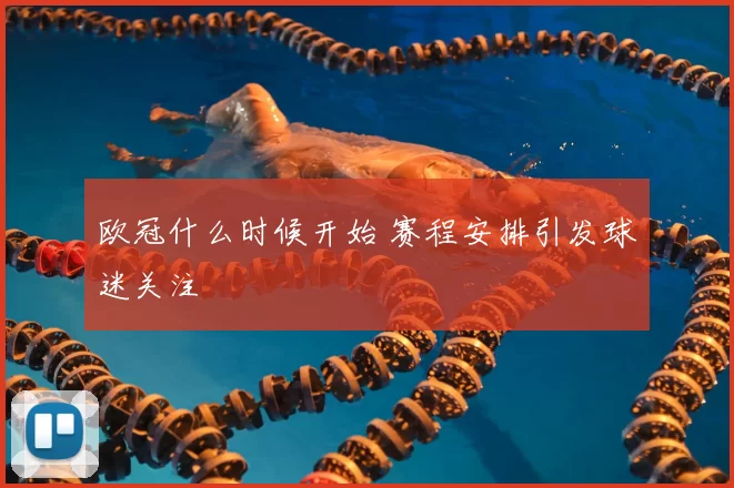 欧冠什么时候开始 赛程安排引发球迷关注